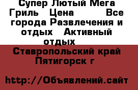 Супер Лютый Мега Гриль › Цена ­ 370 - Все города Развлечения и отдых » Активный отдых   . Ставропольский край,Пятигорск г.